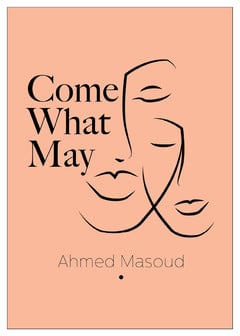 Book cover of Come What May by Ahmed Masoud depicts two overlying face